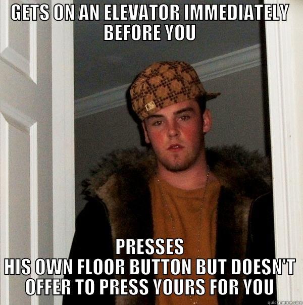 GETS ON AN ELEVATOR IMMEDIATELY BEFORE YOU PRESSES HIS OWN FLOOR BUTTON BUT DOESN'T OFFER TO PRESS YOURS FOR YOU Scumbag Steve