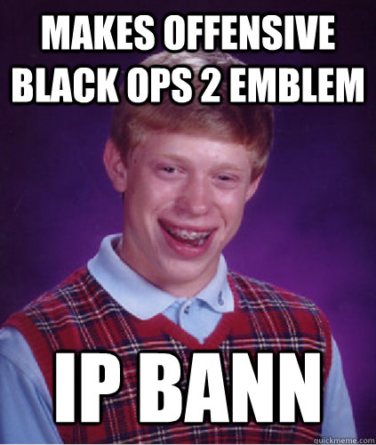 Makes offensive Black ops 2 emblem ip bann  Bad Luck Brian