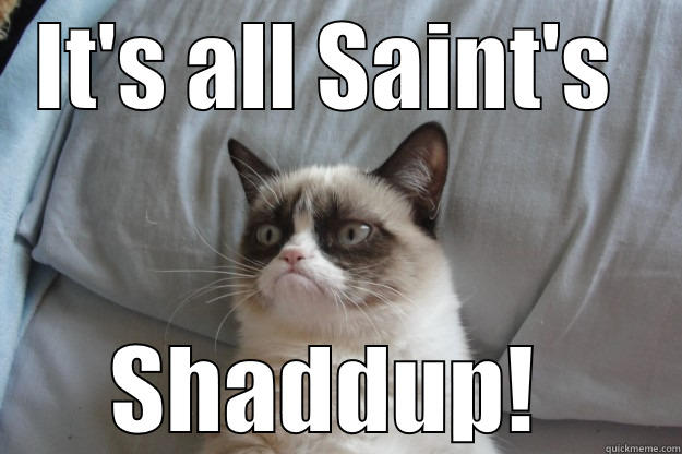 IT'S ALL SAINT'S  SHADDUP!  Grumpy Cat