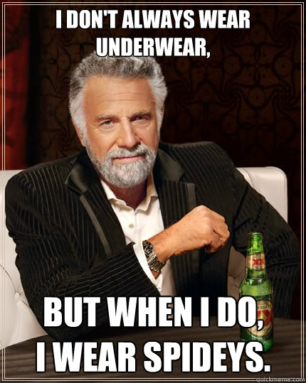 I don't always wear
underwear, but when I do, 
I wear Spideys.   The Most Interesting Man In The World