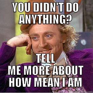 SDFSF DFSDFSDF - YOU DIDN'T DO ANYTHING? TELL ME MORE ABOUT HOW MEAN I AM Creepy Wonka