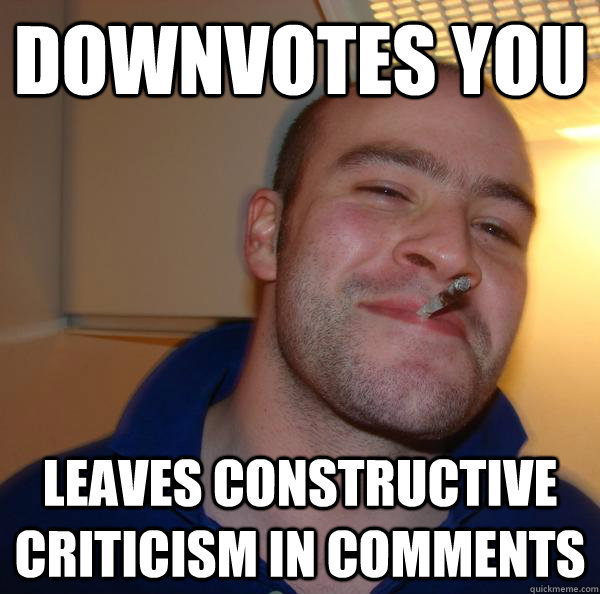 Downvotes you leaves constructive criticism in comments - Downvotes you leaves constructive criticism in comments  Misc