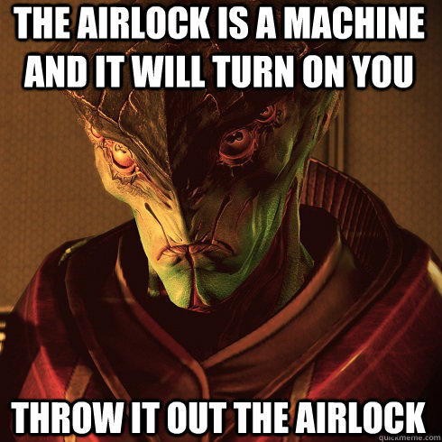 The airlock is a machine and it will turn on you Throw it out the airlock  Condescending Javik