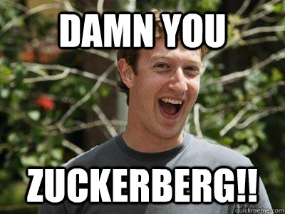 Damn you zuckerberg!!  