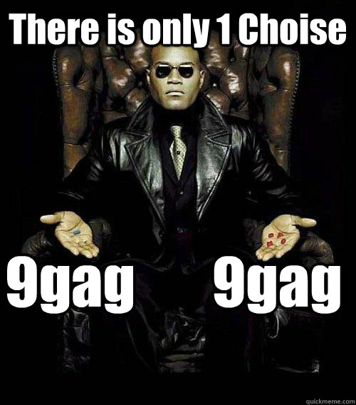 There is only 1 Choise 9gag       9gag  Morpheus