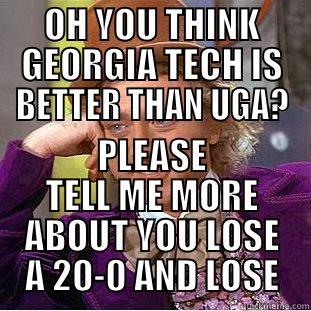 OH YOU THINK GEORGIA TECH IS BETTER THAN UGA? PLEASE TELL ME MORE ABOUT YOU LOSE A 20-0 AND LOSE Condescending Wonka