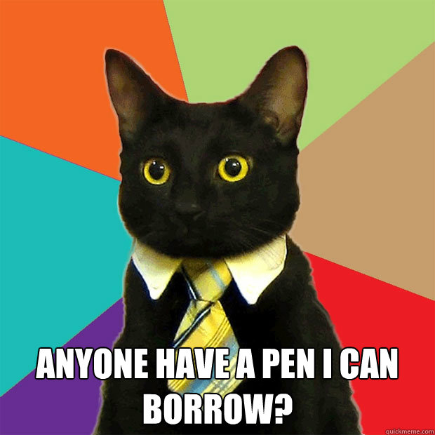  Anyone have a pen I can borrow?  Business Cat