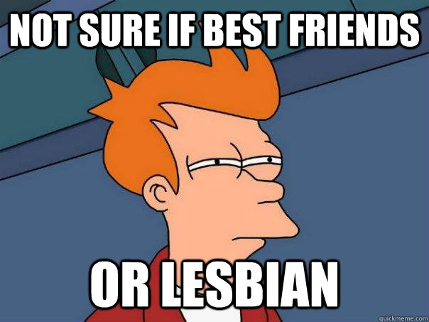 Not sure if Best friends or lesbian  Futurama Fry