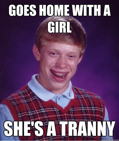 goes home with a girl she's a tranny Caption 3 goes here  Bad Luck Brian