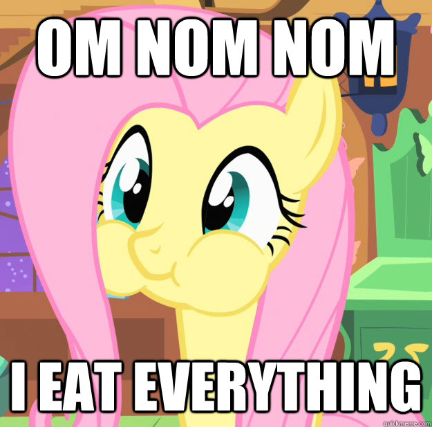 OM NOM NOM I EAT EVERYTHING  FLUTTERSHY EATS EVERYTHING