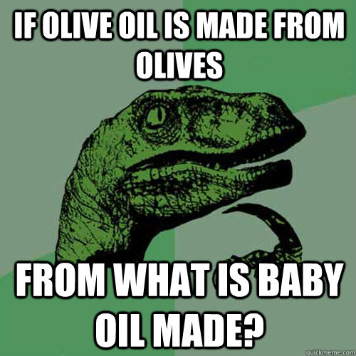 If olive oil is made from olives from what is baby oil made?  Philosoraptor