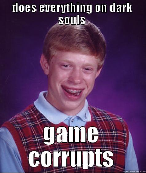 DOES EVERYTHING ON DARK SOULS GAME CORRUPTS Bad Luck Brian