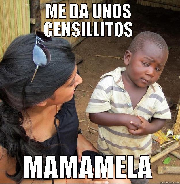 ME DA UNOS CENSILLITOS MAMAMELA Skeptical Third World Kid