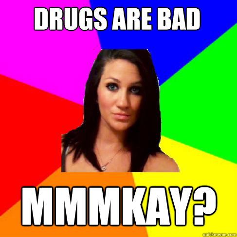 drugs are bad mmmkay?  Heather