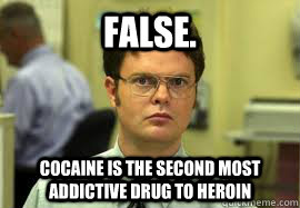 FALse.  cocaine is the second most addictive drug to heroin  Dwight False