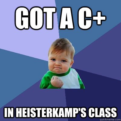 Got a C+ in Heisterkamp's Class  Success Kid