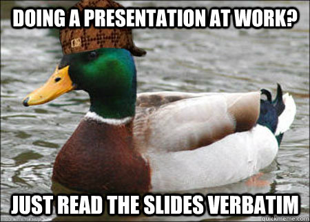 doing a presentation at work? just read the slides verbatim  