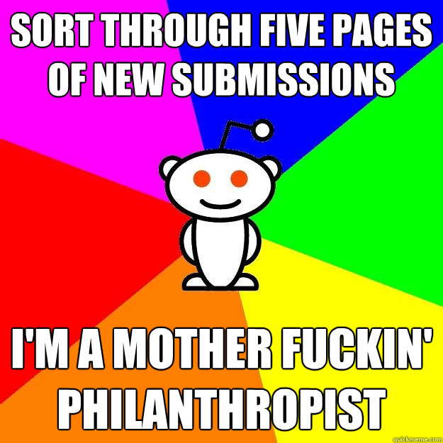 Sort through five pages of New submissions I'm a mother fuckin' philanthropist  Reddit Alien