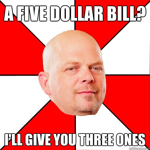 A Five Dollar Bill? I'll Give you three ones  - A Five Dollar Bill? I'll Give you three ones   Pawn Star