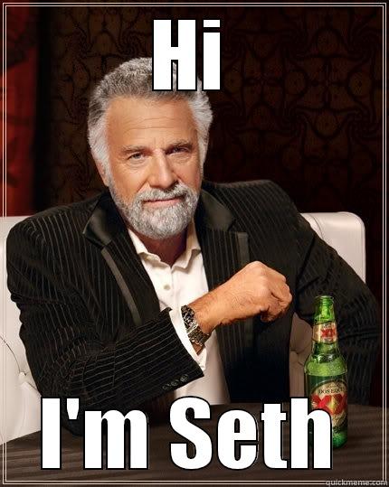 HI I'M SETH The Most Interesting Man In The World