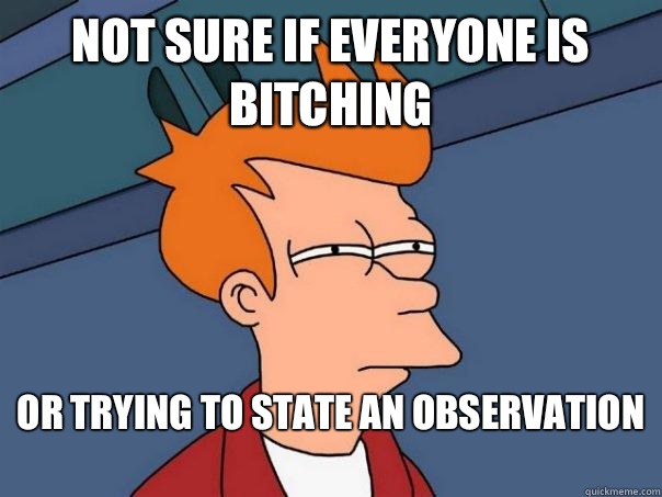 NOT SURE IF EVERYONE IS BITCHING OR TRYING TO STATE AN OBSERVATION   Futurama Fry