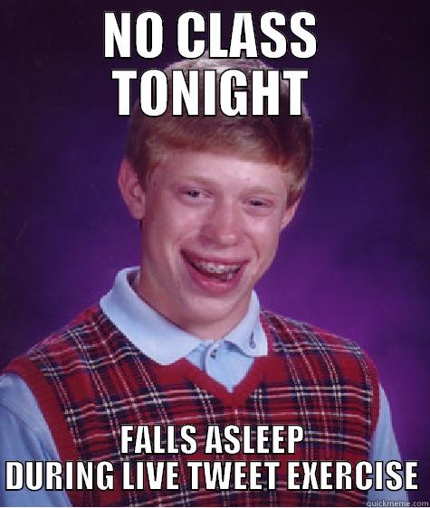 NO CLASS TONIGHT FALLS ASLEEP DURING LIVE TWEET EXERCISE Bad Luck Brian