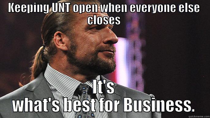 KEEPING UNT OPEN WHEN EVERYONE ELSE CLOSES IT'S WHAT'S BEST FOR BUSINESS. Misc