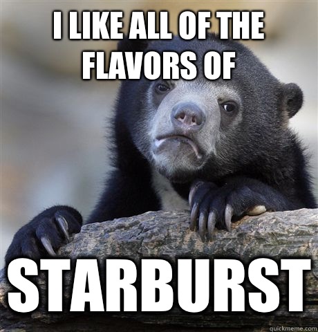 I like all of the flavors of Starburst - I like all of the flavors of Starburst  confessionbear