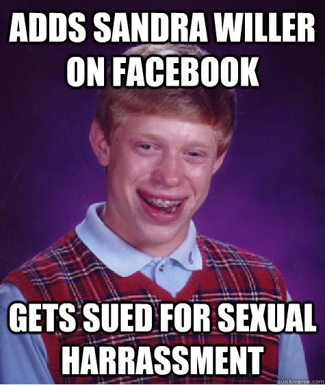 adds Sandra Willer  on facebook Gets sued for sexual harrassment  Bad Luck Brian