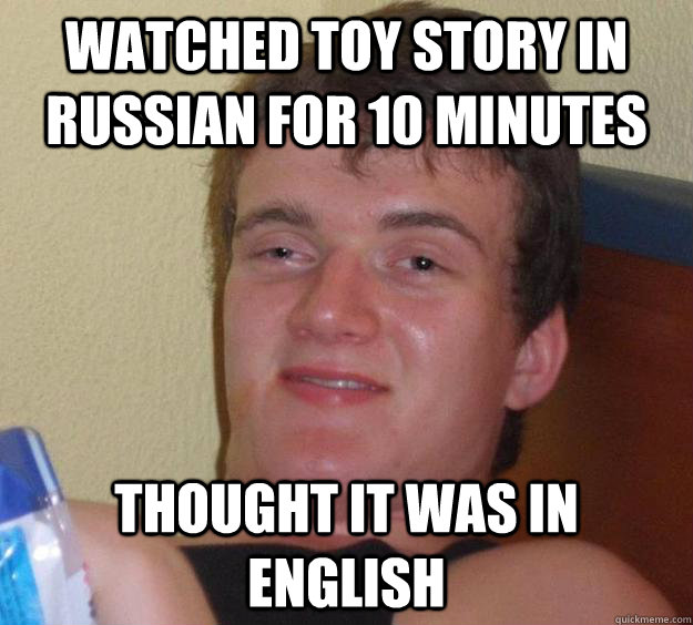 Watched toy story in russian for 10 minutes Thought it was in english  10 Guy