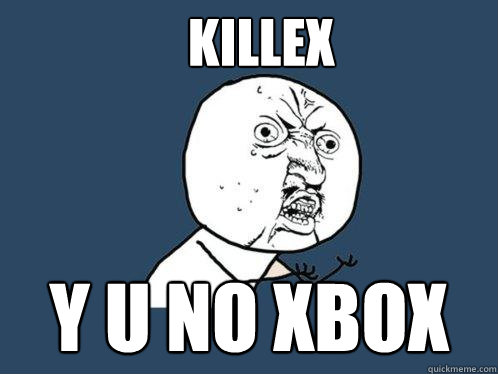 KILLEX y u no xbox  Y U No