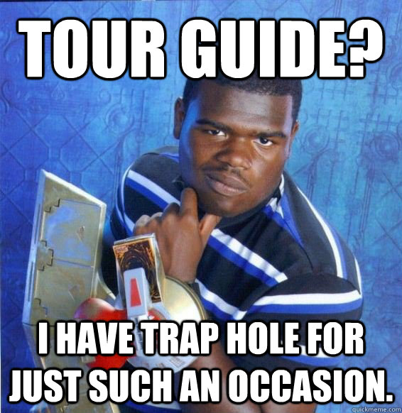 Tour Guide? I have Trap Hole for just such an occasion.   Yugioh