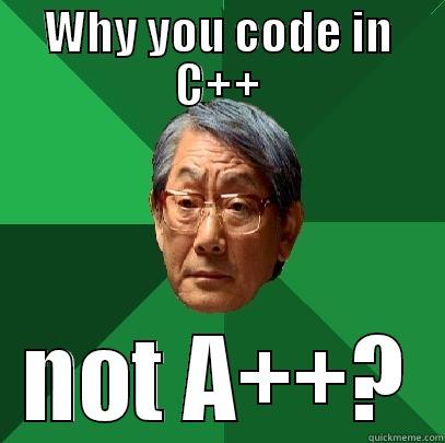 WHY YOU CODE IN C++ NOT A++? High Expectations Asian Father