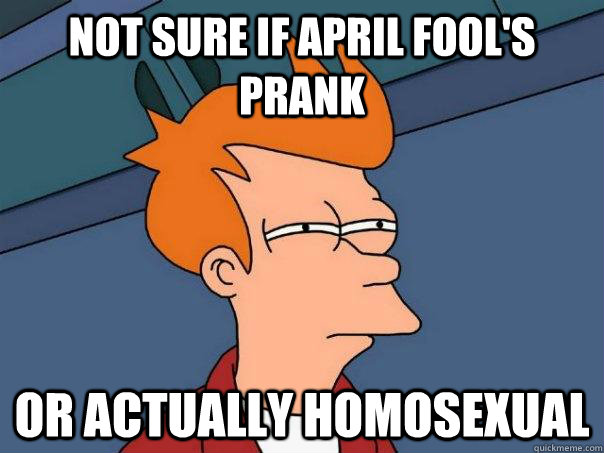 Not sure if April Fool's Prank Or actually homosexual - Not sure if April Fool's Prank Or actually homosexual  Futurama Fry