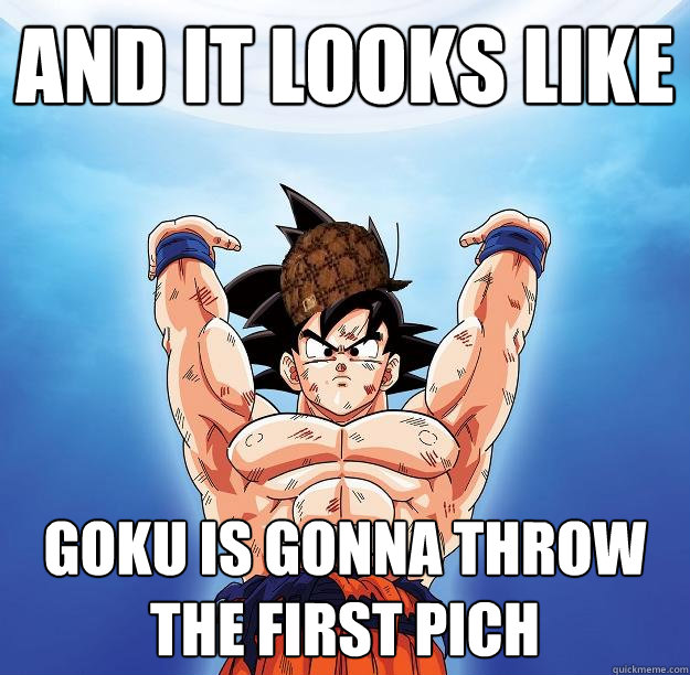 and it looks like  goku is gonna throw the first pich  Scumbag Goku