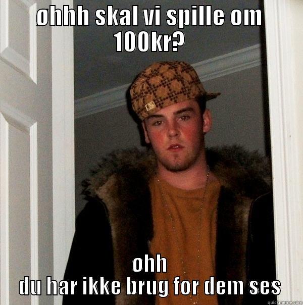 ØHHH SKAL VI SPILLE OM 100KR? ØHH DU HAR IKKE BRUG FOR DEM SES Scumbag Steve