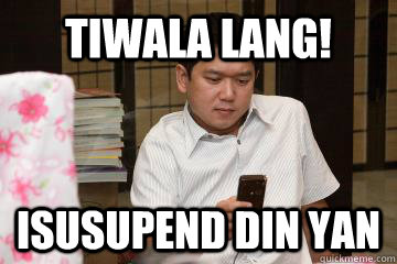 Tiwala LANG! Isusupend din yan  kALMA LANG