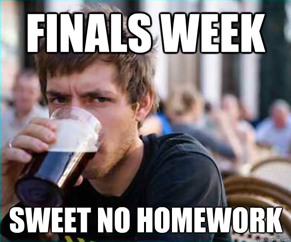 Finals Week Sweet no Homework  Lazy College Senior