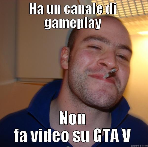 HA UN CANALE DI GAMEPLAY NON FA VIDEO SU GTA V Good Guy Greg 