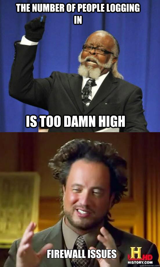 the number of people logging in IS TOO DAMN High  firewall issues  Aliens are too damn high