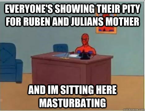 everyone's showing their pity for Ruben and Julians mother and im sitting here masturbating  Spiderman Desk