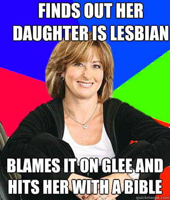 Finds out her daughter is Lesbian Blames it on Glee and hits her with a Bible  Sheltering Suburban Mom