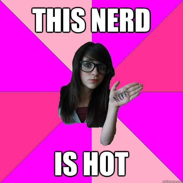 this nerd is hot   Idiot Nerd Girl