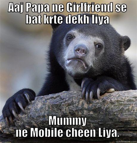 Soooooo  Sad - AAJ PAPA NE GIRLFRIEND SE BAT KRTE DEKH LIYA MUMMY NE MOBILE CHEEN LIYA. Confession Bear