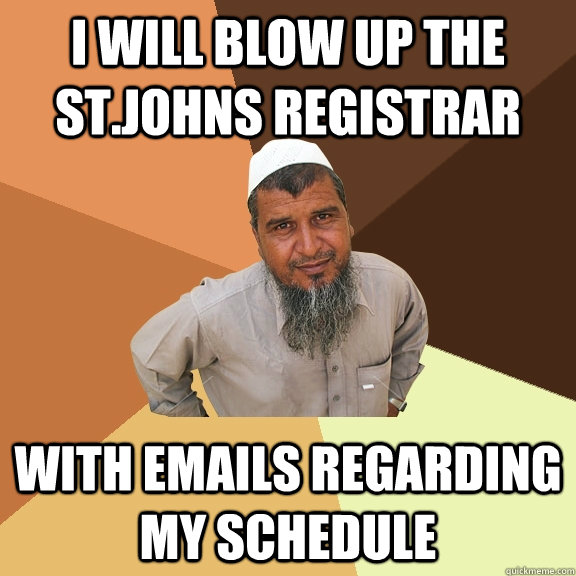 I will blow up the St.Johns registrar with emails regarding my schedule  Ordinary Muslim Man