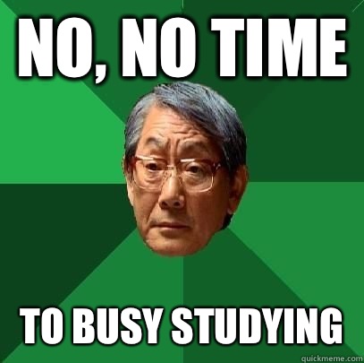 No, no time To busy studying   High Expectations Asian Father