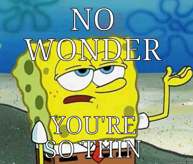 NO WONDER YOU'RE SO THIN Tough Spongebob