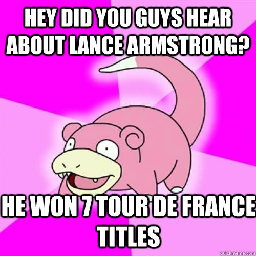 hey did you guys hear about lance armstrong? He won 7 Tour de France Titles  