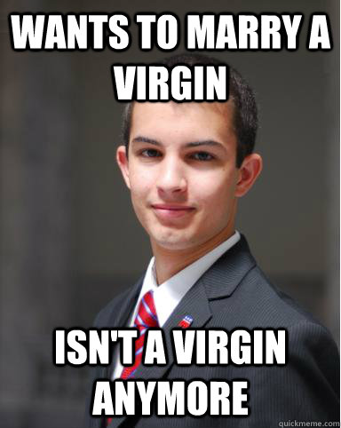 wants to marry a virgin isn't a virgin anymore  College Conservative