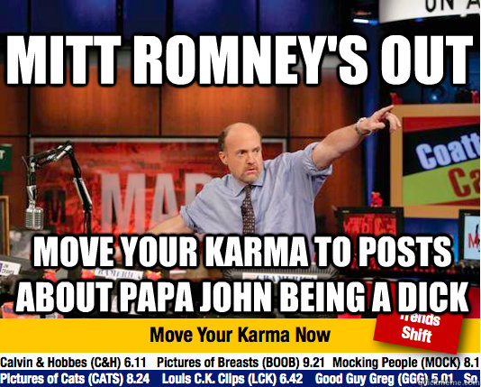 Mitt Romney's out move your karma to posts about Papa john being a dick  Mad Karma with Jim Cramer